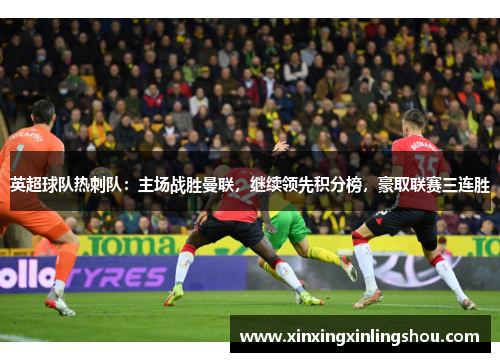 英超球队热刺队：主场战胜曼联，继续领先积分榜，豪取联赛三连胜